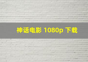 神话电影 1080p 下载